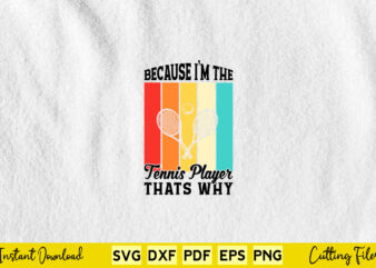 Because I’m The Tennis Player Thats Why Svg Tennis