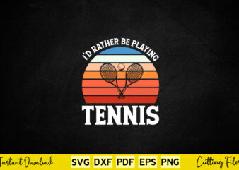 I’d Rather Be Playing Tennis Svg Png Cutting Files