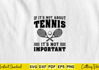If It’s Not About Tennis It’s Not Important Svg Tennis