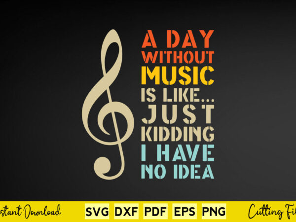 A day without music is like just kidding i have no svg music t shirt vector A day without music is like just kidding i have no svg music t shirt vector