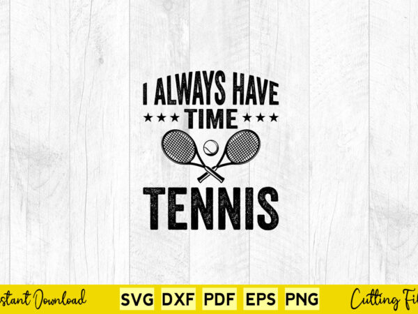 I always have time tennis svg tennis t shirt design for sale I always have time tennis svg tennis t shirt design for sale
