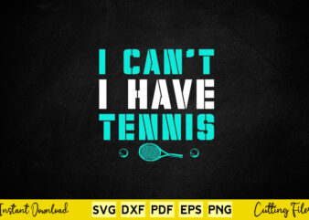 I Can’t I Have Tennis Svg Tennis