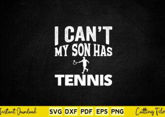 I Can’t My Son Has Tennis Svg Tennis
