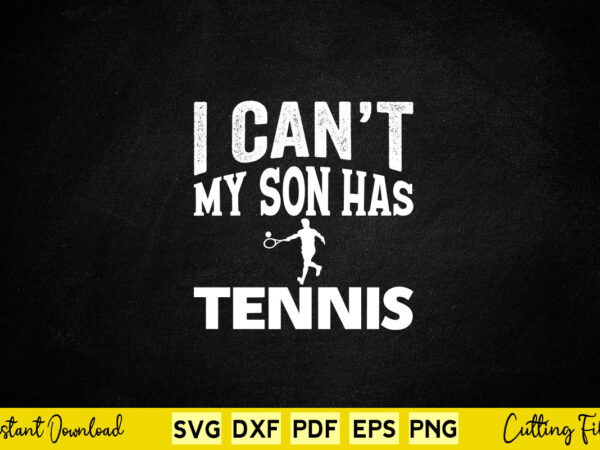 I can’t my son has tennis svg tennis t shirt design for sale