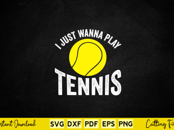 I just wanna play tennis svg tennis t shirt design for sale I just wanna play tennis svg tennis t shirt design for sale