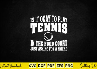 Is It Okay To Play Tennis Play Tennis In The Food Court Just Asking For A Fried Svg Tennis