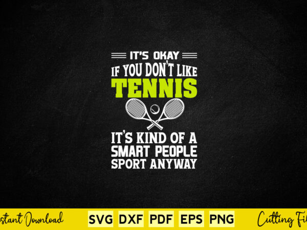 It’s ok if you don’t like tennis it’s kind of a smart people sport anyway svg tennis t shirt design for sale It’s ok if you don’t like tennis it’s kind of a smart people sport anyway svg tennis t shirt design for sale
