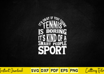 It’s Ok If You Think Tennis Is Boring Svg Tennis