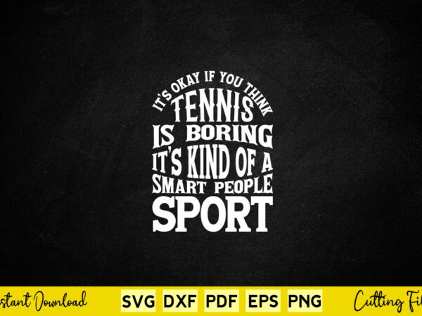 It’s ok if you think tennis is boring svg tennis t shirt design for sale