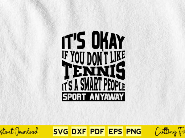 It’s okay if you don’t like tennis smart people sport svg tennis t shirt design for sale