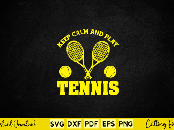 Keep calm and play tennis svg tennis t shirt vector art