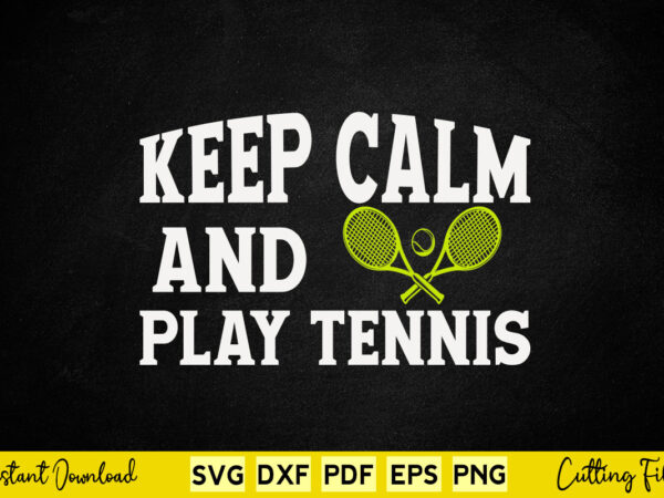 Keep calm and play tennis svg tennis t shirt vector art