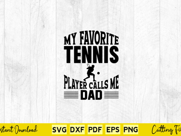 My favorite tennis player calls me dad svg tennis t shirt designs for sale