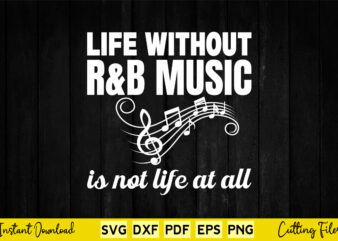 Life Without R&B Music is not Life at All Svg Music