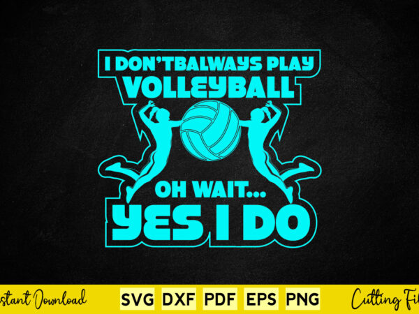 I don’t play volleyball oh wait yes i do svg volleyball t shirt design for sale