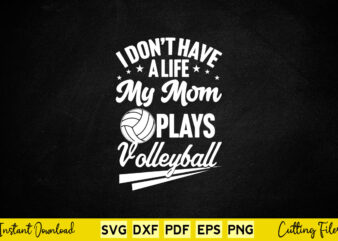 I don't have a life my mom plays volleyball svg png cutting files