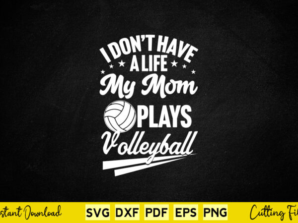 I don’t have a life my mom plays volleyball svg png cutting files t shirt design for sale