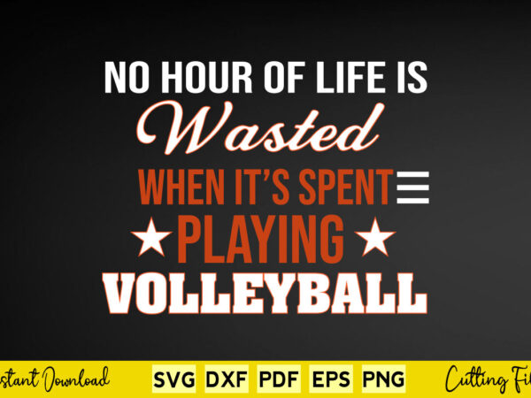 No hour wasted when spent playing volleyball svg volleyball T shirt vector artwork No hour wasted when spent playing volleyball svg volleyball T shirt vector artwork