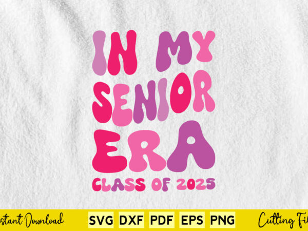 In my senior era class of 2025 svg class 2025 t shirt design for sale In my senior era class of 2025 svg class 2025 t shirt design for sale