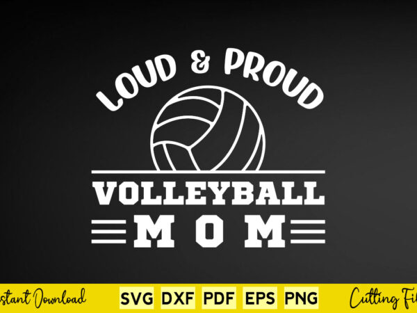 Loud proud volleyball mom svg volleyball t shirt vector graphic