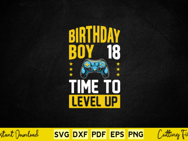 Birthday boy 18 time to level up svg video gamer t shirt template Birthday boy 18 time to level up svg video gamer t shirt template