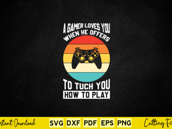 A gamer loves you when he offers touch you how to play svg video gamer t shirt vector A gamer loves you when he offers touch you how to play svg video gamer t shirt vector
