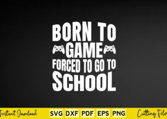 Born To Game Forced To Go To School Svg Video Game