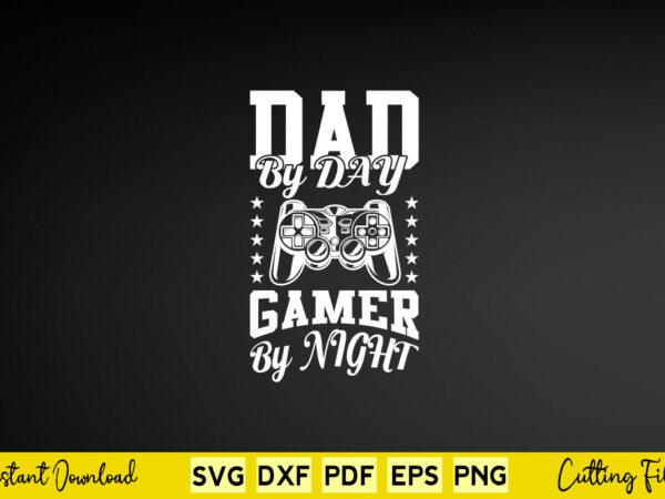 Dad by day gamer by night svg video gamer t shirt vector illustration