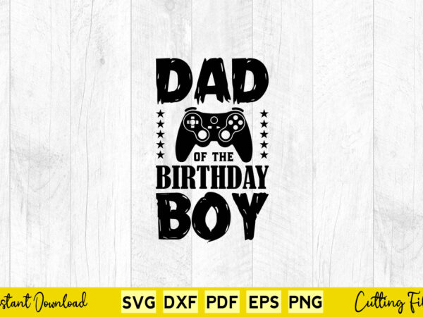 Dad of the birthday boy svg video game t shirt vector illustration