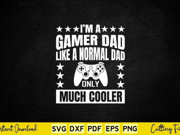 I’m a gamer dad like a normal dad only much cooler svg gamer t shirt design for sale