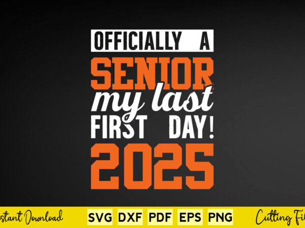 Officially a senior my first day 2025 svg class 2025 t shirt design online
