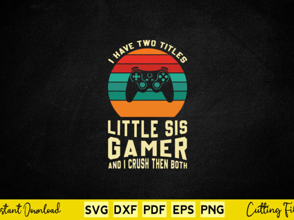 I have two titles little sis gamer and i crush then both svg gamer t shirt design for sale