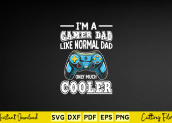 I’m A Gamer Dad Like A Normal Dad Only Much Cooler Svg Gamer