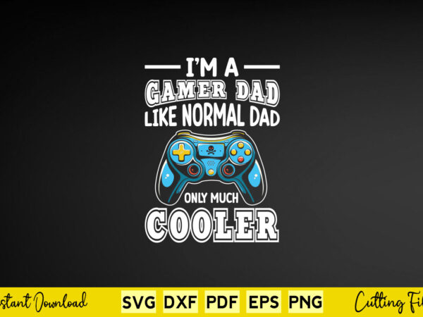 I’m a gamer dad like a normal dad only much cooler svg gamer t shirt design for sale