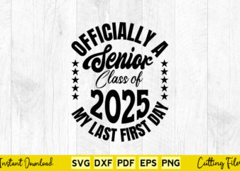 Officially A Senior Class Of 2025 My Last First Day Svg Png Cutting Files
