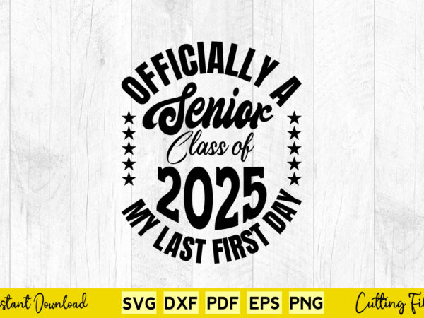 Officially a senior class of 2025 my last first day svg png cutting files t shirt design online Officially a senior class of 2025 my last first day svg png cutting files t shirt design online