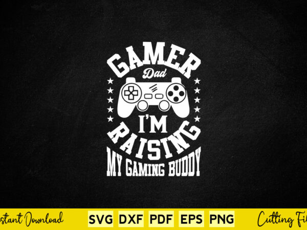 Gamer dad i’m raising my gaming buddy svg video gamer t shirt design template