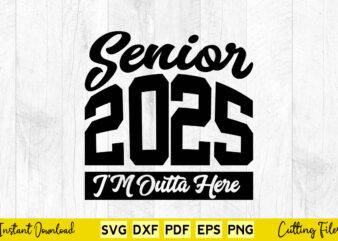 Senior 2025 I’m A Outta Here Svg Class Of 2025