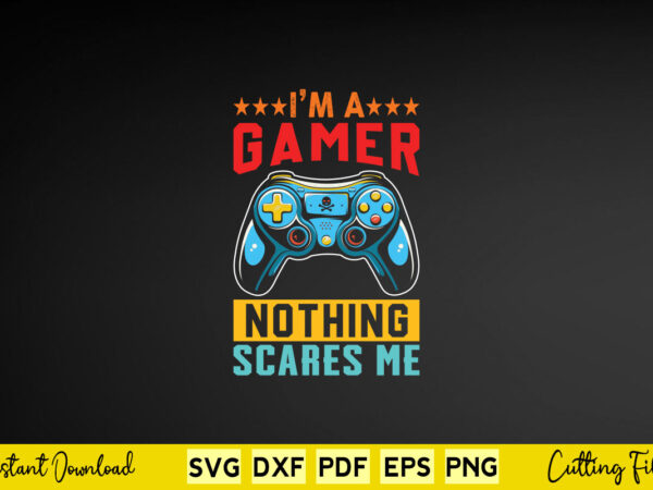 I’m a gamer nothing scares me svg video gamer t shirt design for sale