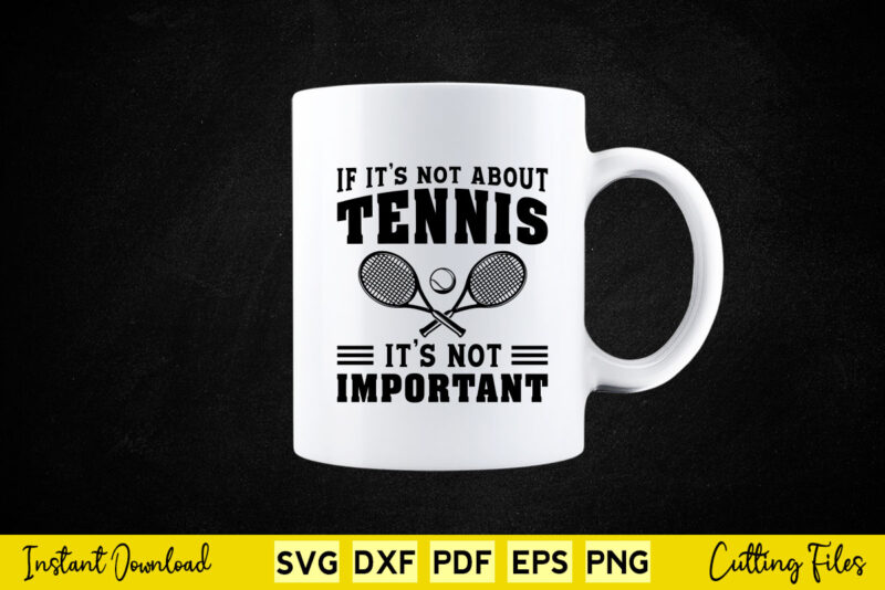 If It’s Not About Tennis It’s Not Important Svg Tennis