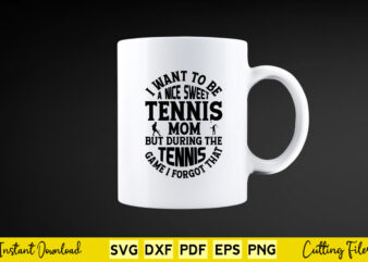 I Want To Be a Nice Sweet Tennis Mom Svg Tennis