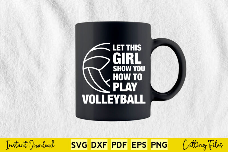 Let This Girl Show You How To play Volleyball Svg Volleyball