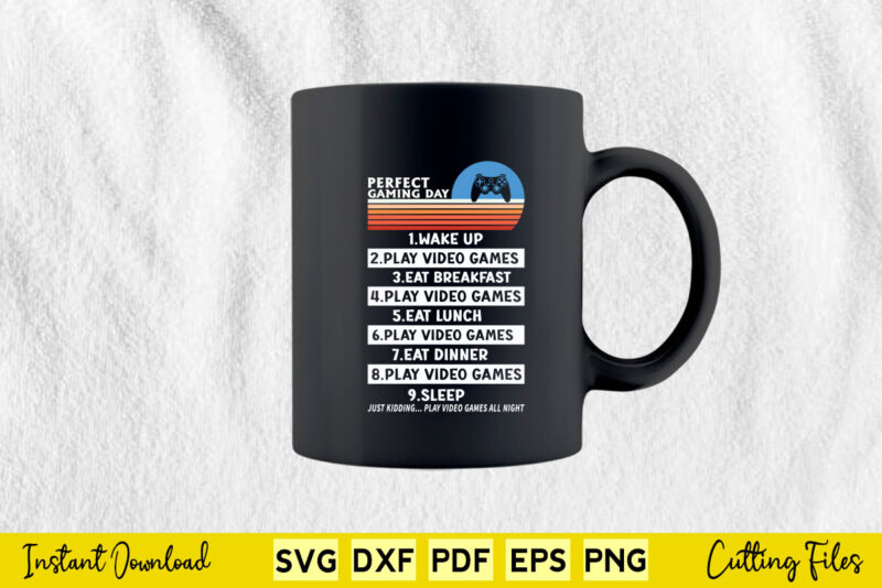 Perfect Gaming Day Wake Up Play Video Games Ear Breakfast Play Video Games Eat Lunch Play Svg Video Gamer