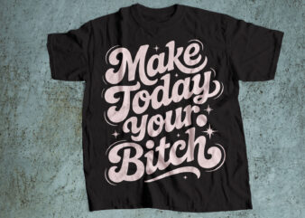 make today your bitch