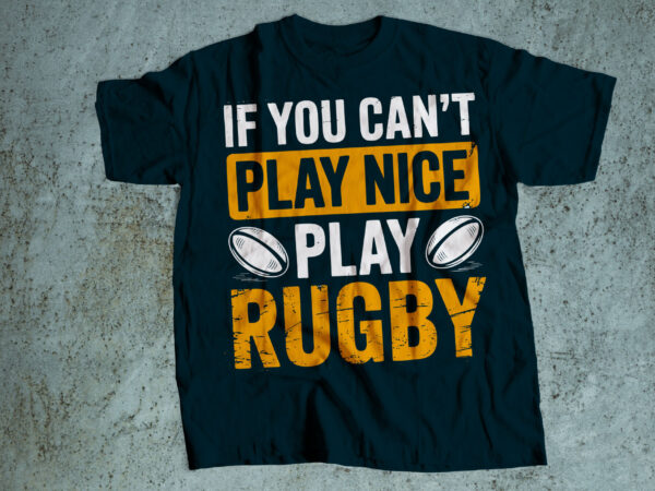 If you cant play nice play rugby t shirt design for sale