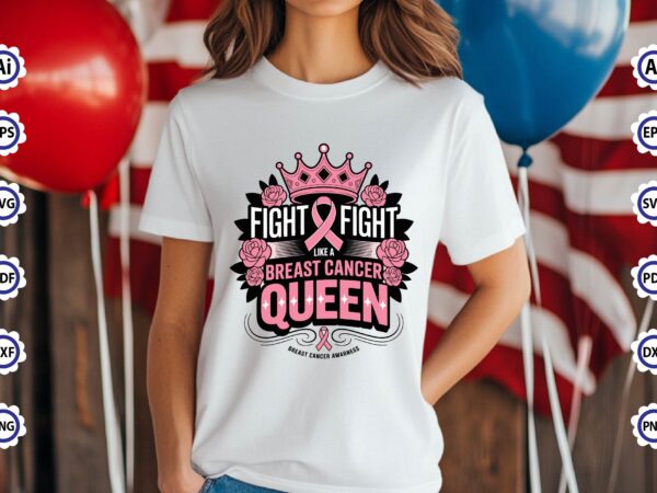 Fight & fight like a breast cancer queen breast cancer awareness t-shirt design Fight & fight like a breast cancer queen breast cancer awareness t-shirt design
