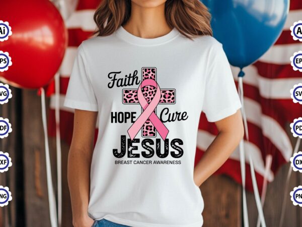 Faith hope cure jesus breast cancer awareness t-shirt design Faith hope cure jesus breast cancer awareness t-shirt design
