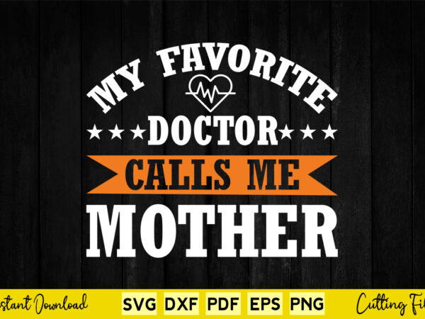 My favorite doctor calls me mother svg doctor t shirt designs for sale