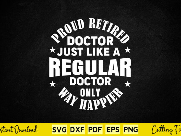 Proud retired doctor just like a regular doctor only way happier svg doctor t shirt illustration Proud retired doctor just like a regular doctor only way happier svg doctor t shirt illustration