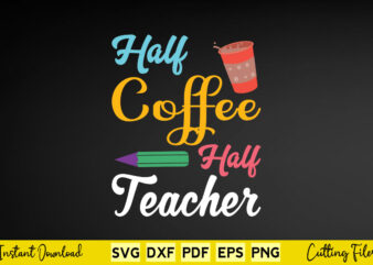 Half Coffee Half Teacher Svg Teacher Day Half Coffee Half Teacher Svg Teacher Day
